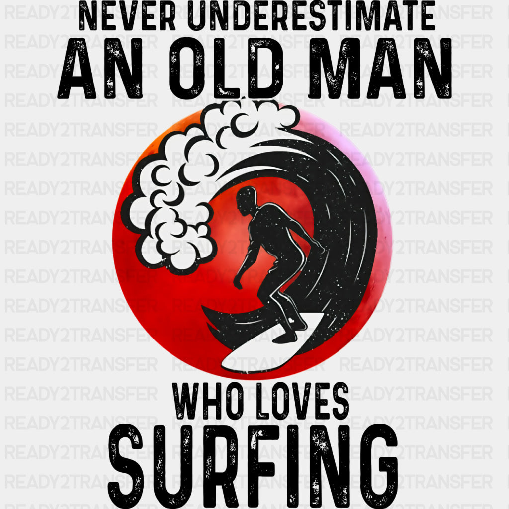 Never Underestimate And Old Man Who Loves Surfing - Surfing DTF Transfers ready2transfer Dark Color Design (See Imaging)