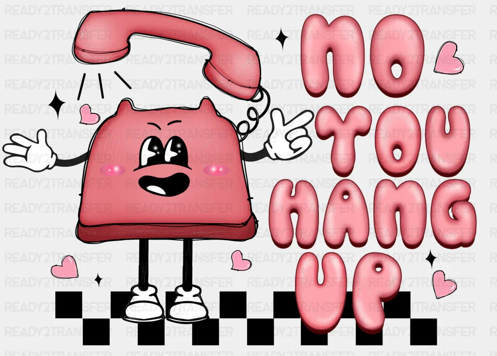 No You Hang Up Dtf Transfer