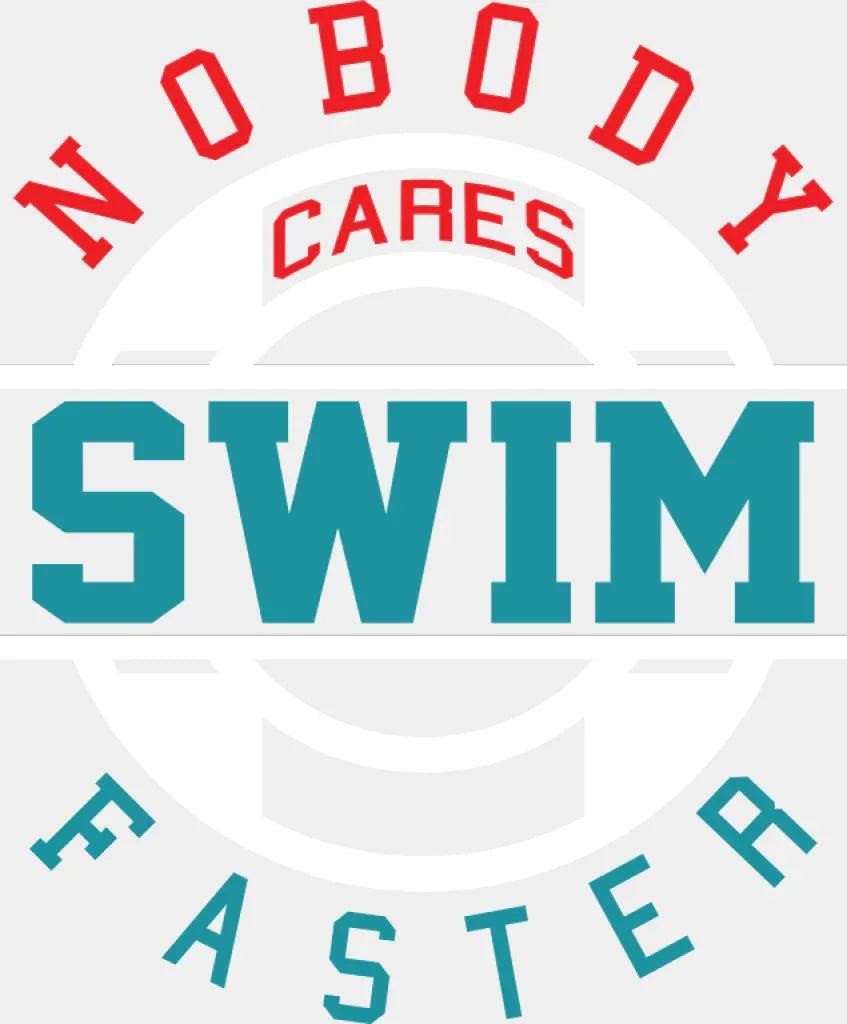 Nobody Cares Swim Faster - Swimming DTF Transfer Adult Unisex - S & M (10’’) / Light Color Design (See Imaging)