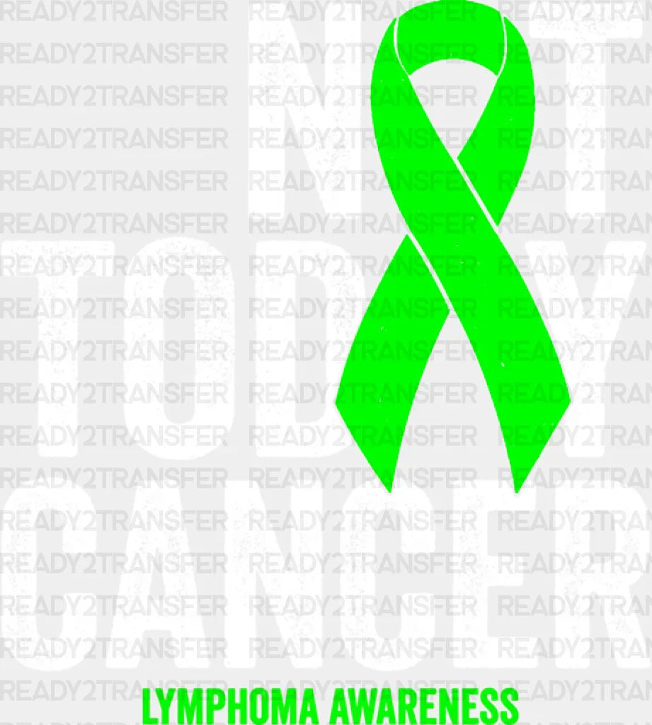 Not Today Cancer - Lymphoma Dtf Heat Transfer