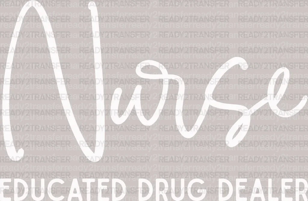 Nurse Educated Drug Dealer DTF Heat Transfer, Nurse Design, Healthcare Workers DTF ready2transfer White