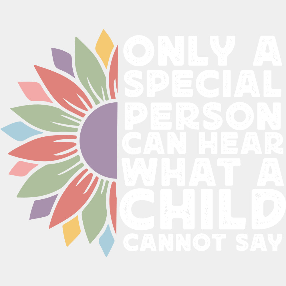 Only A Special Person Can Hear What A Child Cannot Say - Special ED DTF Transfers ready2transfer Light Color Design (See Imaging)