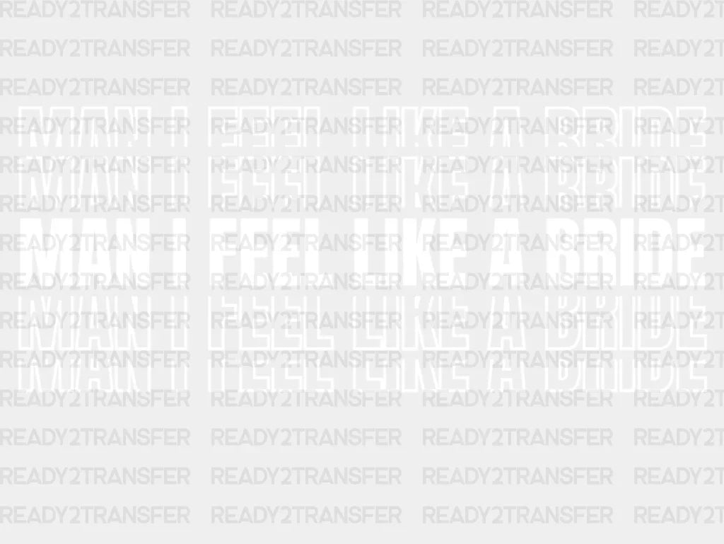 Only Man I Feel Like A Bride Dtf Transfer