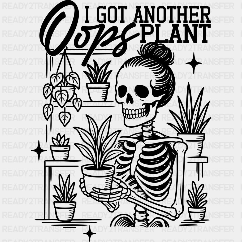 Oops I Got Another Plant, Skeleton - Plants DTF Transfers ready2transfer Dark Color Design (See Imaging)