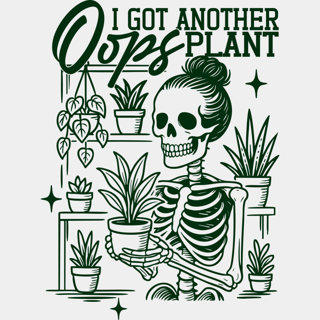 Oops I Got Another Plant, Skeleton - Plants DTF Transfers ready2transfer Green Color Design (See Imaging)