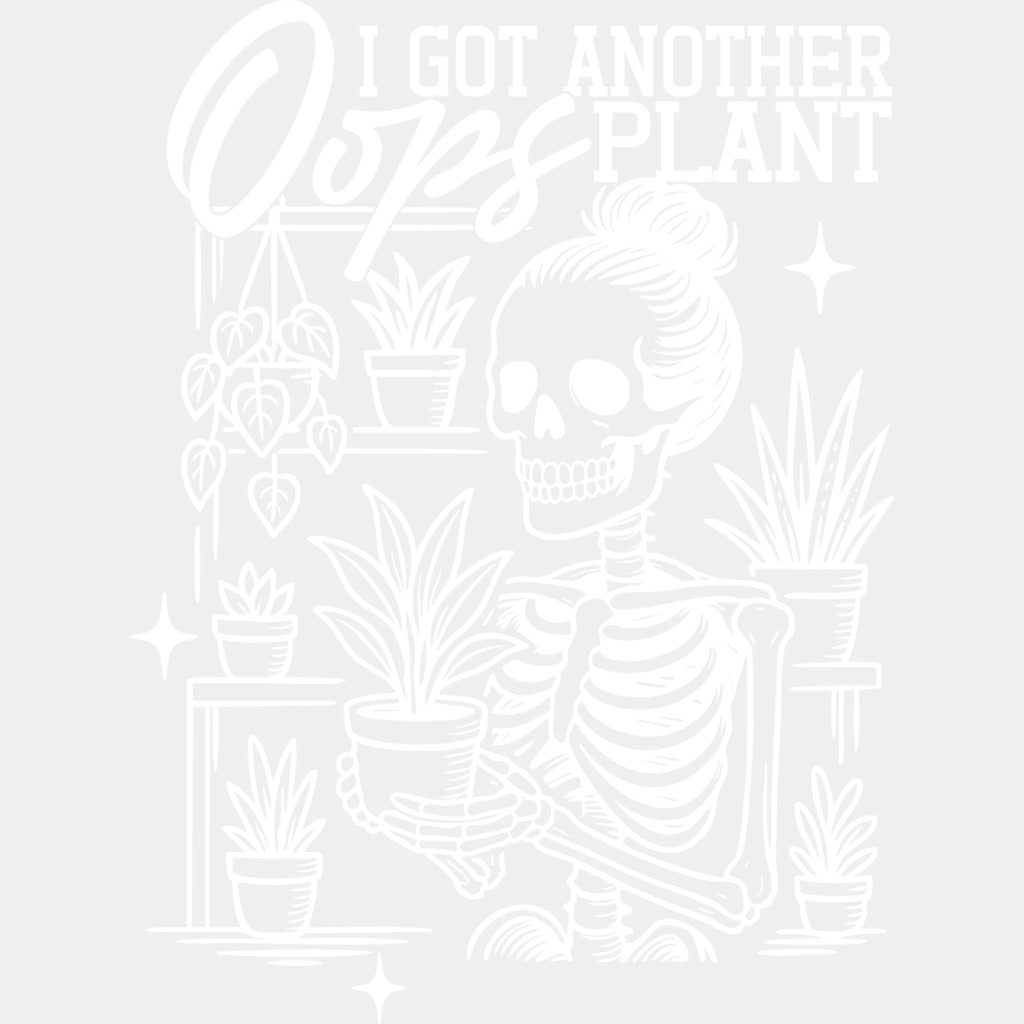 Oops I Got Another Plant, Skeleton - Plants DTF Transfers ready2transfer Light Color Design (See Imaging)