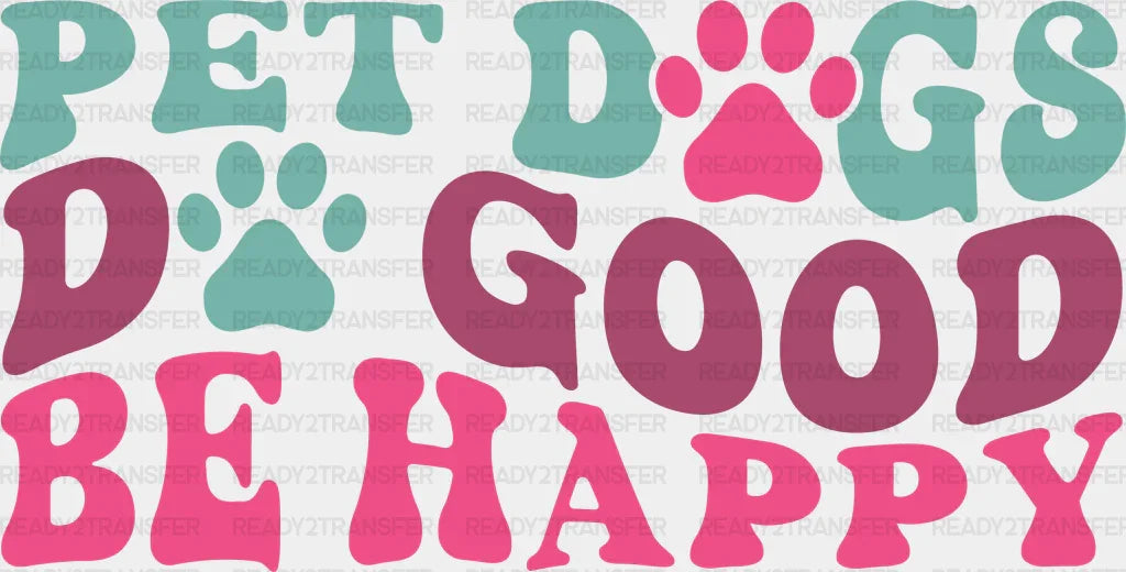 Pet Dogs Do Good Be Happy - Iron On Dtf Transfer