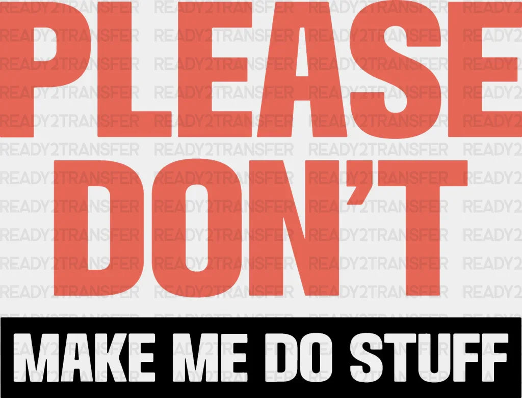 Please Don’t Make Me Do Stuff - Funny Dtf Heat Transfer Adult Unisex S & M (10’’) / Dark