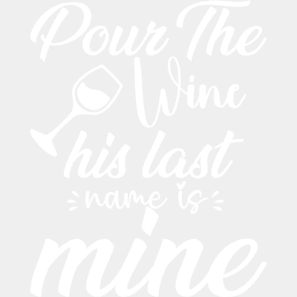 Pour The Wine His Last Name Is Mine - Anniversary DTF Transfer ready2transfer Light Color Design (See Imaging)