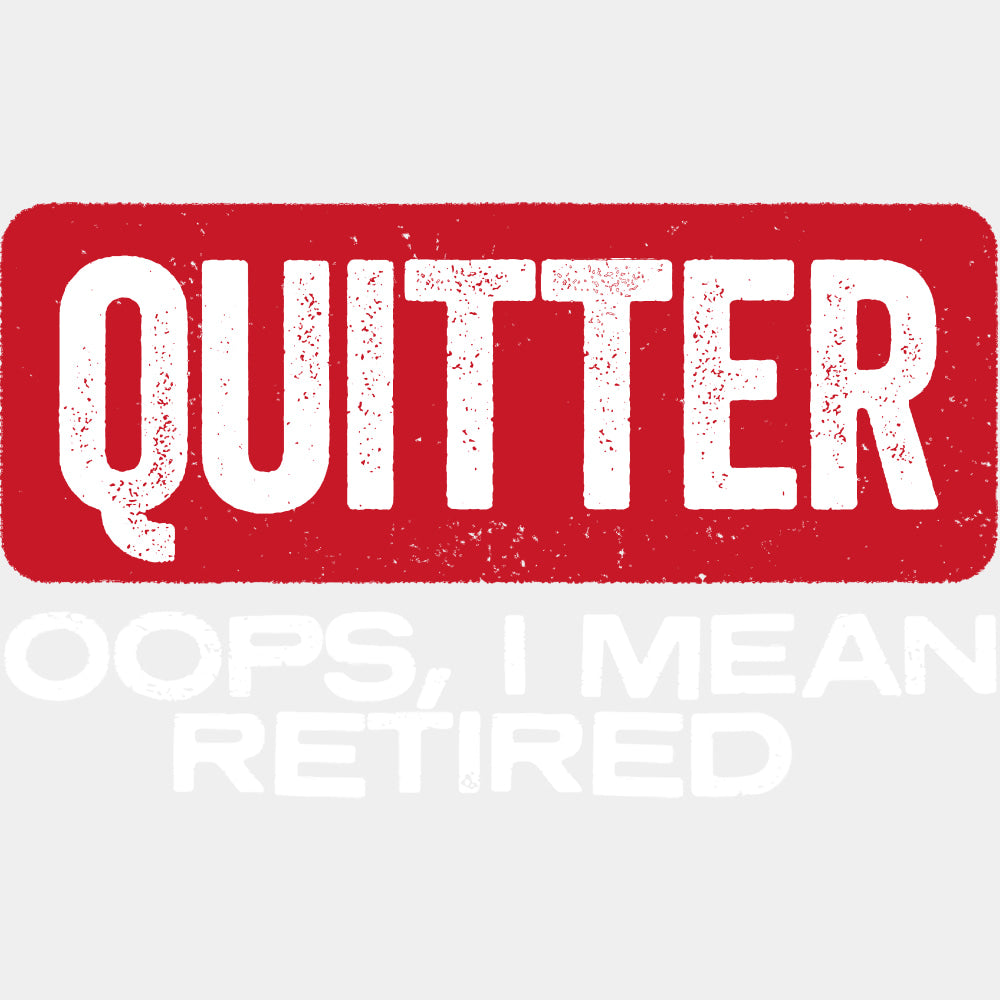 Quitter, Oops, I Mean Retired - Retirement DTF Transfers ready2transfer Light Color Design (See Imaging)