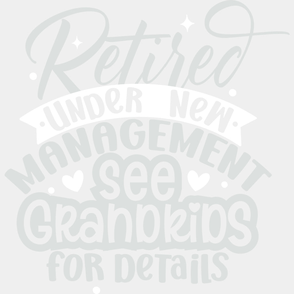 Retired Under New Management, See Grandkids - Retirement DTF Transfers ready2transfer Light Color Design (See Imaging)