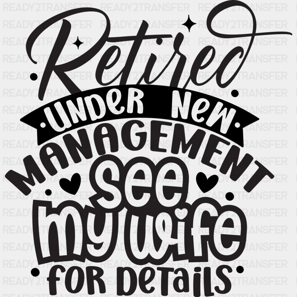 Retired Under New Management, See My Wife - Retirement DTF Transfers ready2transfer Dark Color Design (See Imaging)
