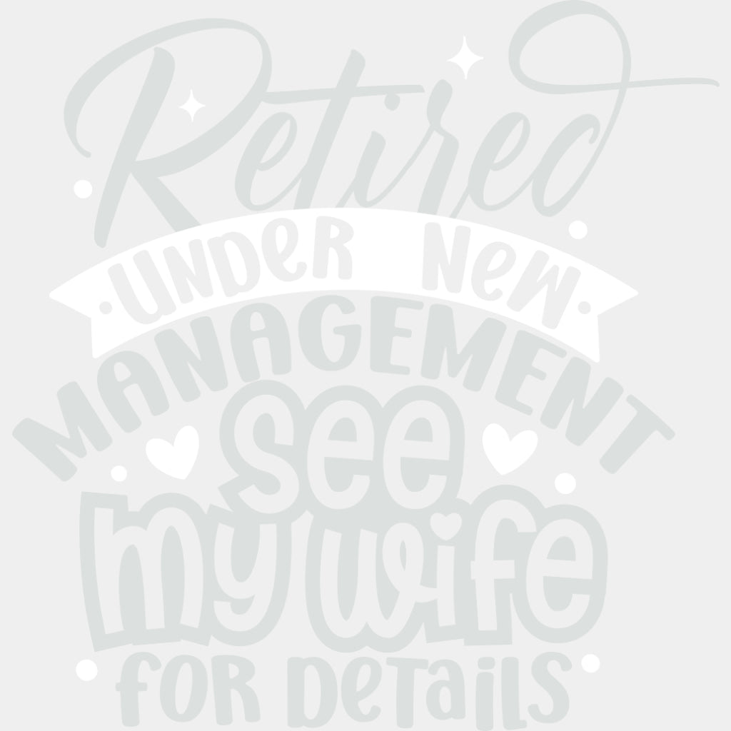 Retired Under New Management, See My Wife - Retirement DTF Transfers ready2transfer Light Color Design (See Imaging)