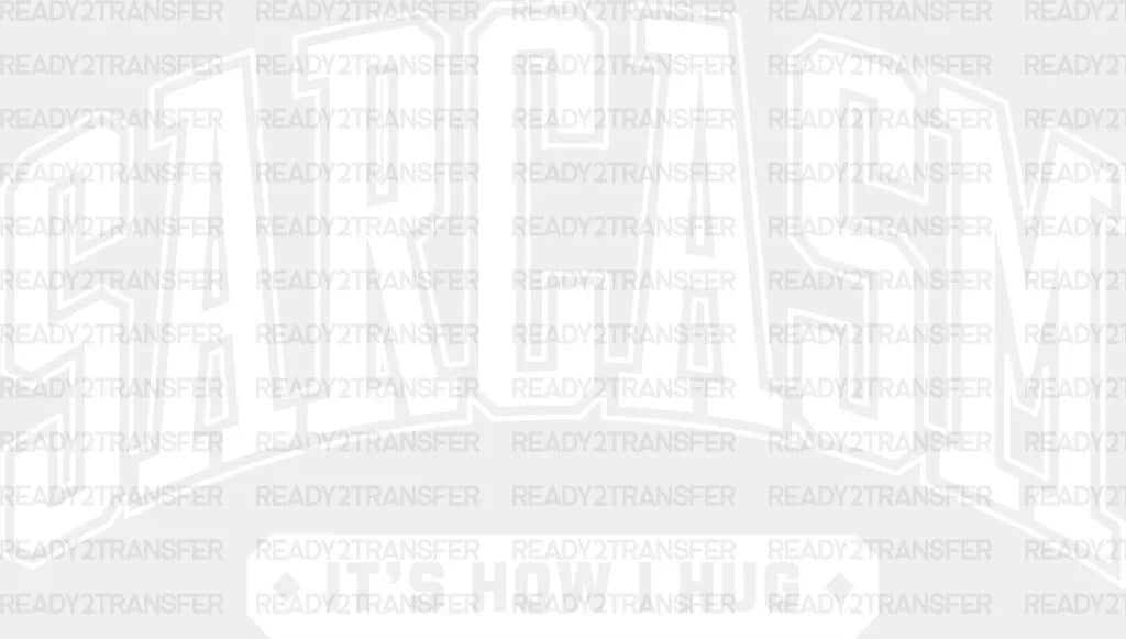 Sarcasm It’s How I Hug - Funny Dtf Transfer Adult Unisex S & M (10’’) / Light Color Design