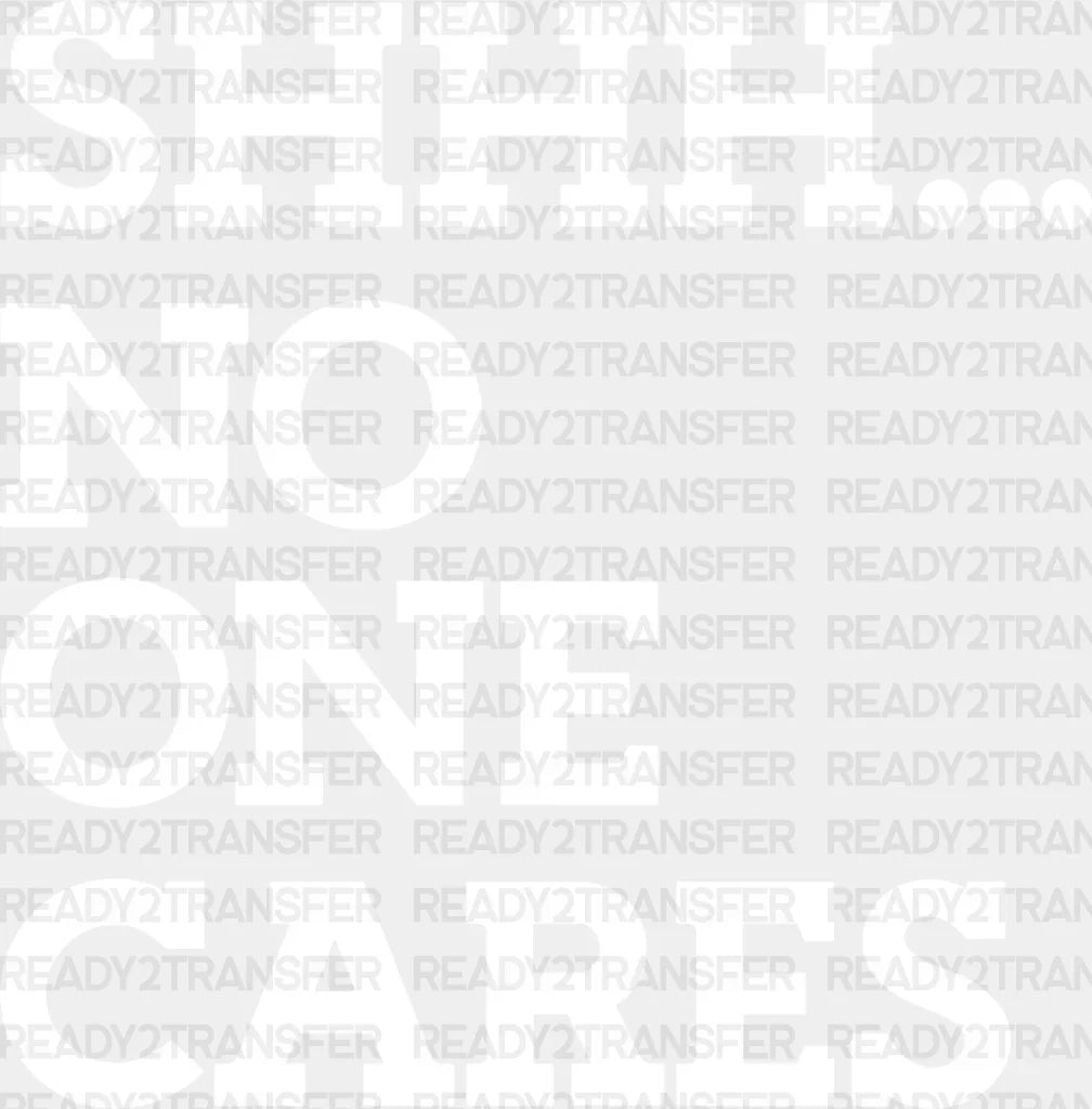 Shhh... No One Cares - Funny Dtf Heat Transfer Adult Unisex S & M (10’’) / Light Color Design
