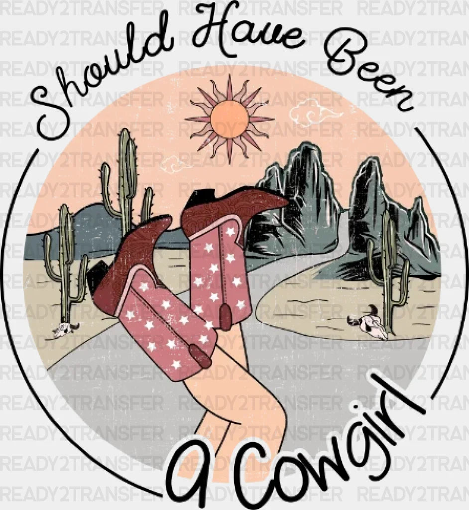 Should Have Been A Cowgirl Dtf Transfer