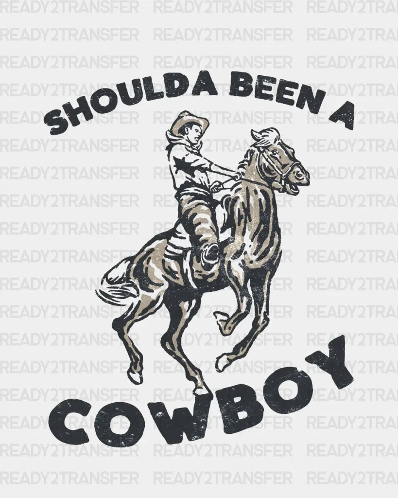 Shoulda Been A Cowboy Dtf Transfer