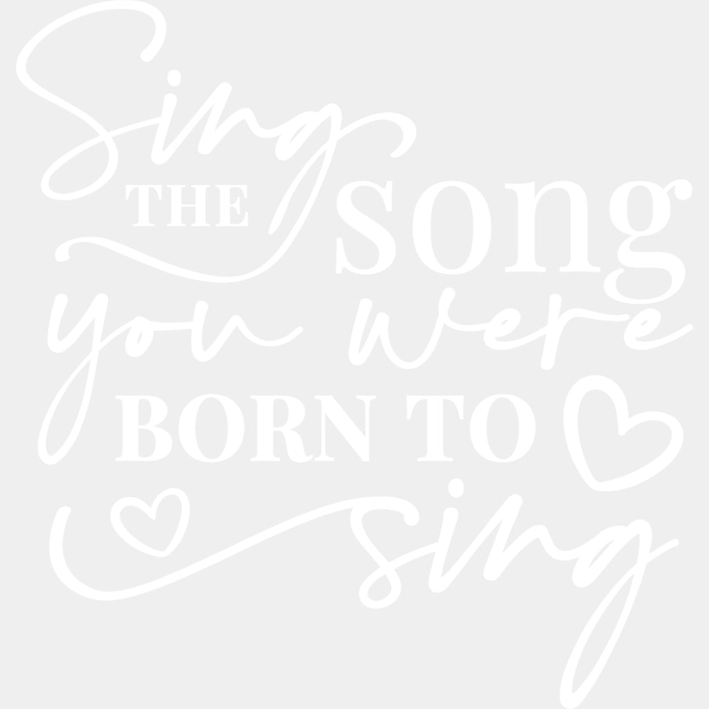 Sing The Song You Were Born To Sing - Singing DTF Transfers ready2transfer Light Color Design (See Imaging)