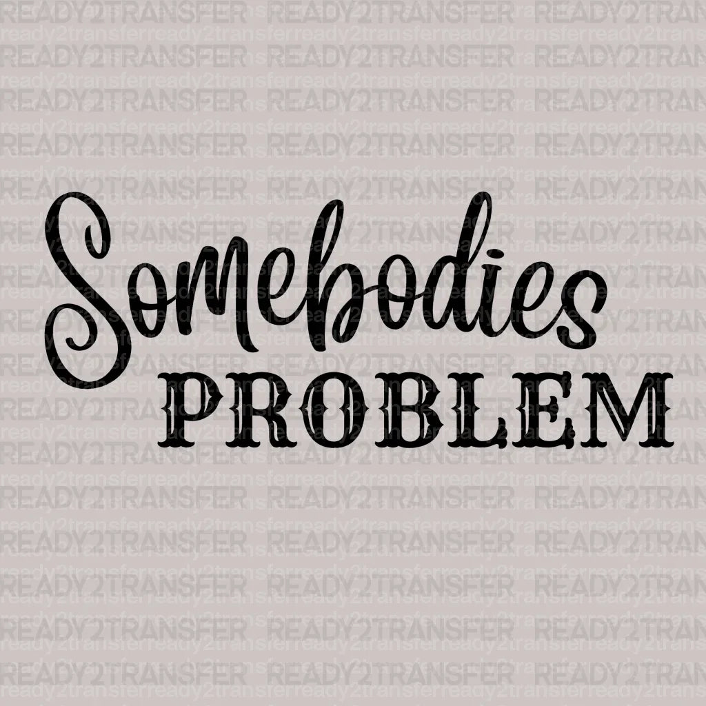 Somebodies Problem DTF Transfer ready2transfer