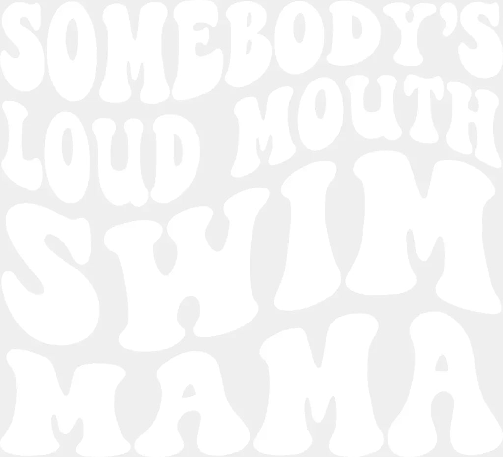 Somebody's Loud Mouth Swim Mama - Swimming DTF Heat Transfer ready2transfer White