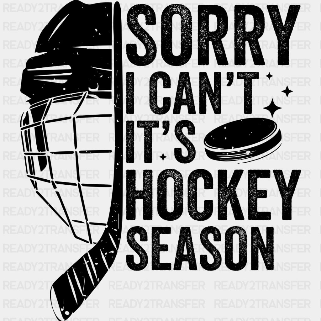 Sorry I Can't It's Hockey Season B&W - Hockey DTF Transfers ready2transfer Dark Color Design (See Imaging)