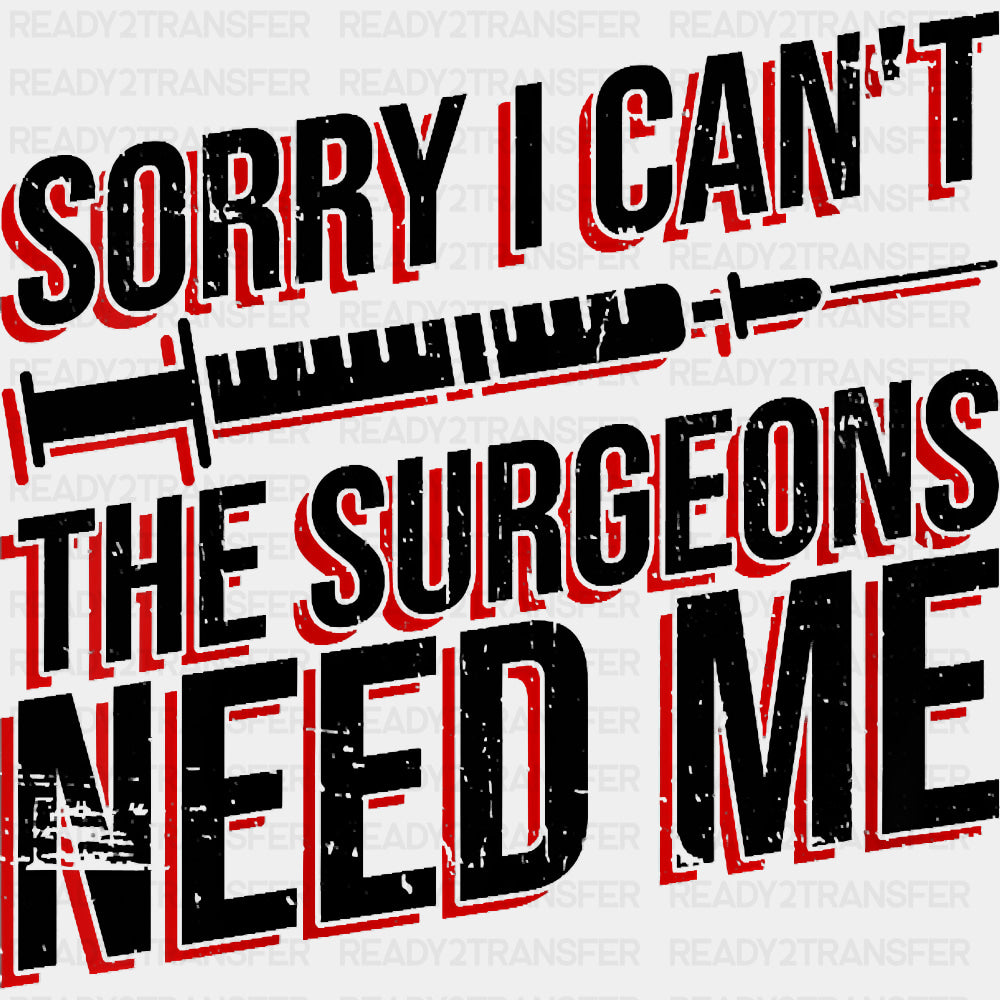 Sorry I Can't, The Surgeons Need Me - CRNA Nurse DTF Transfers ready2transfer Dark Color Design (See Imaging)