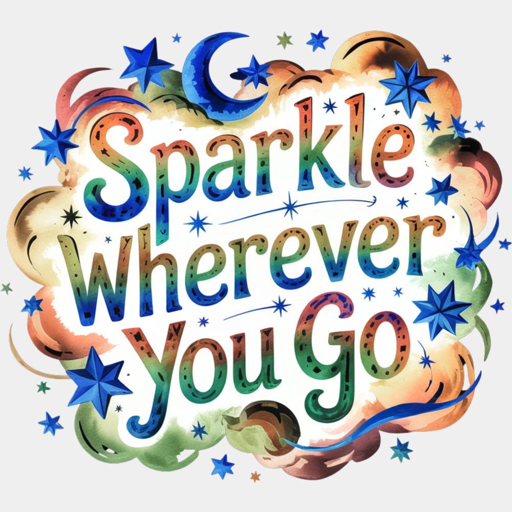 Sparkle Wherever You Go - Quotes DTF Transfers ready2transfer Light Color Design (See Imaging)