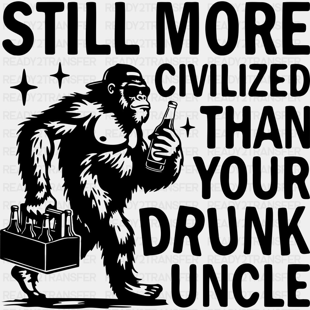 Still More Civilized Than Your Drunk Uncle - Uncle DTF Transfers ready2transfer Dark Color Design (See Imaging)