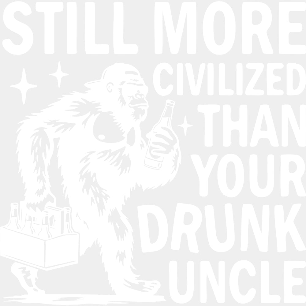 Still More Civilized Than Your Drunk Uncle - Uncle DTF Transfers ready2transfer Light Color Design (See Imaging)