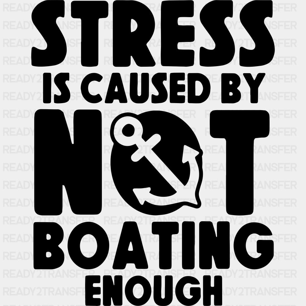 Stress Is Caused By Not Boating - Boating DTF Transfers ready2transfer Dark Color Design (See Imaging)
