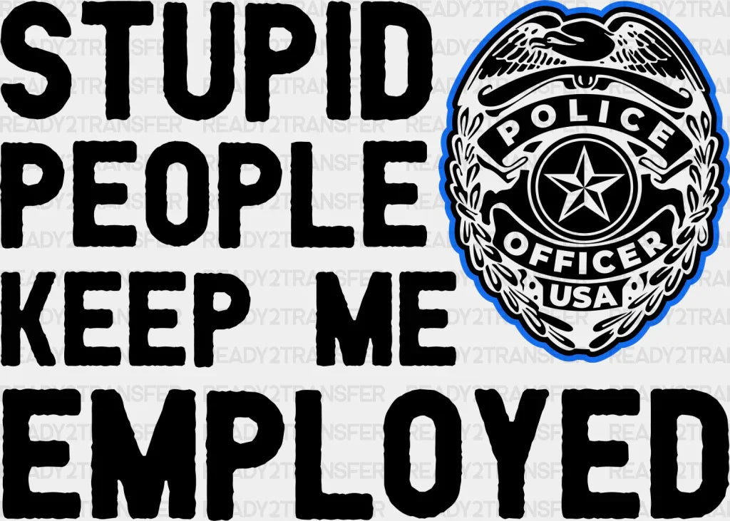 Stupid People Keep Me Employed - Police Dtf Transfer Adult Unisex S & M (10’’) / Dark Color