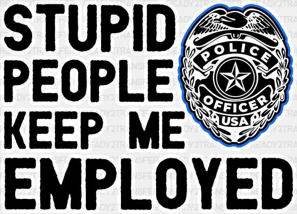 Stupid People Keep Me Employed - Police Dtf Transfer Adult Unisex S & M (10’’) / Light Color