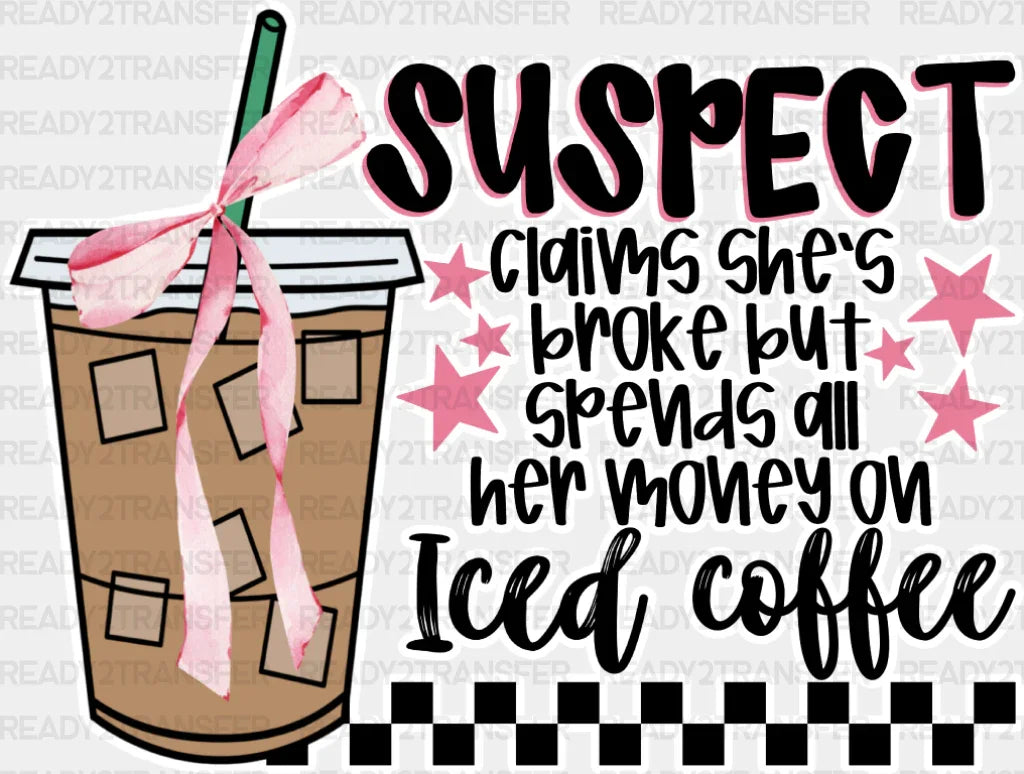 Suspect Claims She’s Broke But Spends All Her Money On Iced Coffee - Dtf Transfer Adult Unisex S