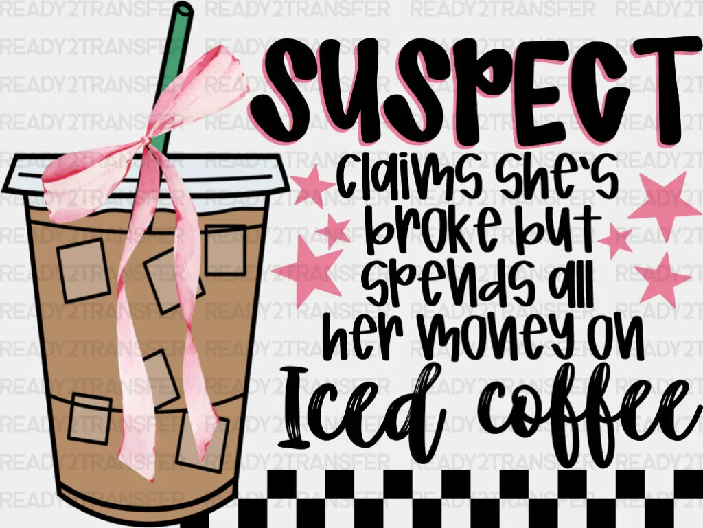 Suspect Claims She’s Broke But Spends All Her Money On Iced Coffee - Dtf Transfer Adult Unisex S