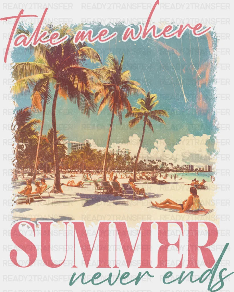 Take Me Where Summer Never Ends - Summer DTF Transfer
