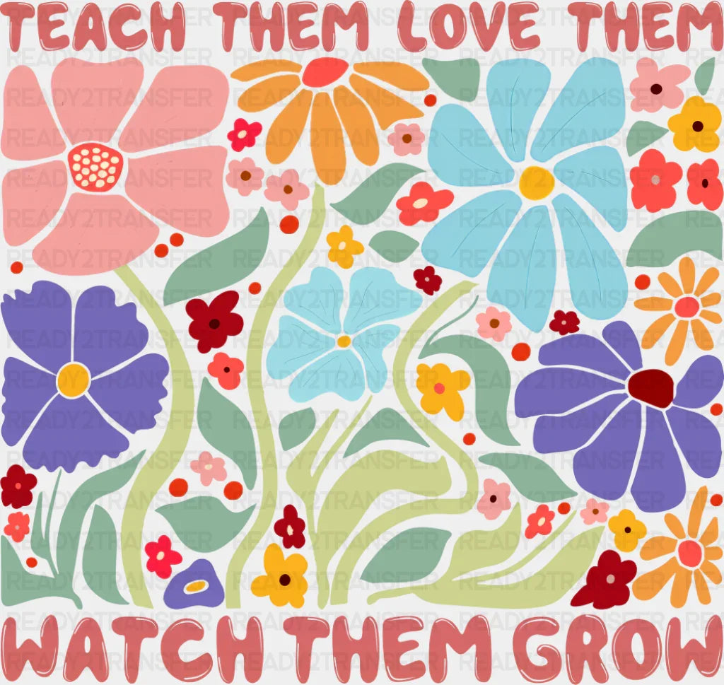 Teach Them Love Them Watch Them Grow Floral Design - Teachers DTF Transfer Adult Unisex - S & M (10’’) / Dark Color