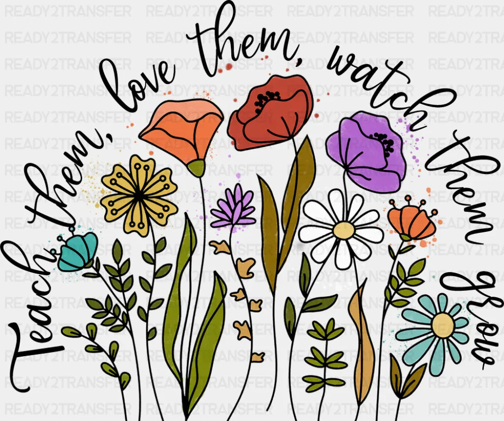 Teach Them Love Them Watch Them Grow - Teachers DTF Transfer Adult Unisex - S & M (10’’) / Dark Color Design (See