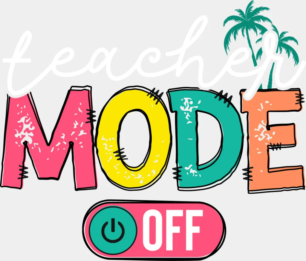 Teacher Mode Off B&W - Last Day Of School DTF Transfer Adult Unisex - S & M (10’’) / Light Color Design (See Imaging)