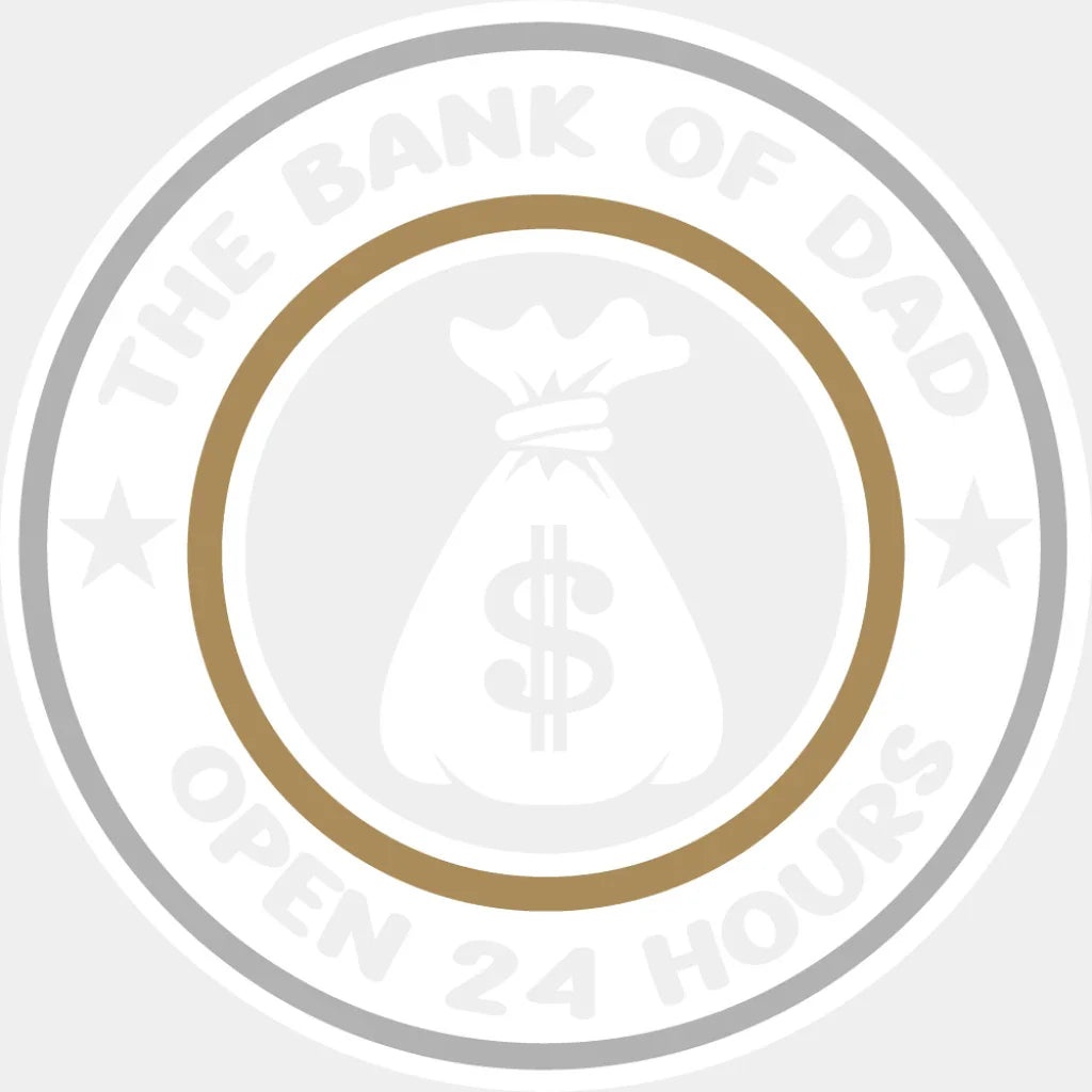 The Bank Of Dad Open 24 Hours - Father’s Day DTF Transfer