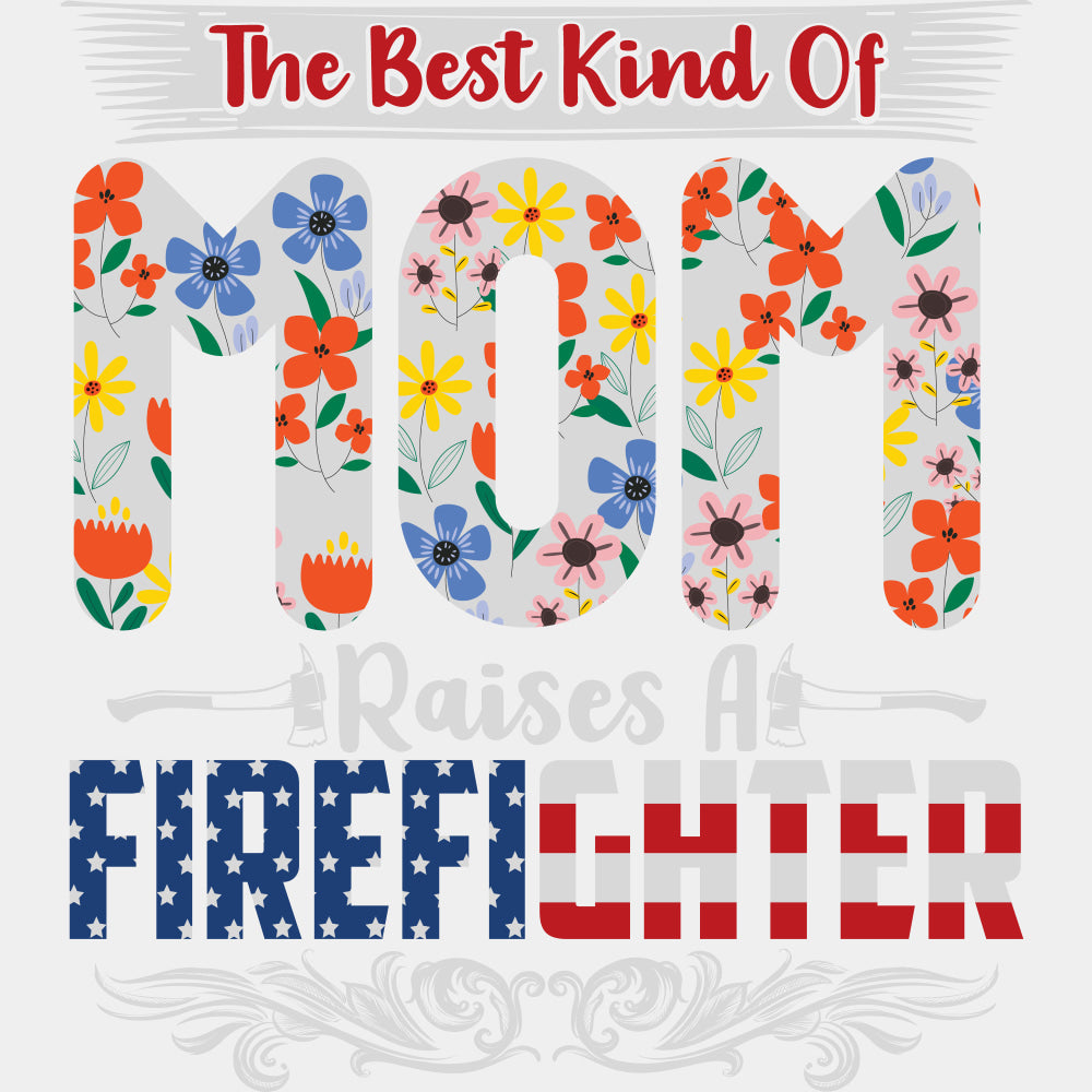The Best Kind Of Mom Raises A Firefighter - Fire Department DTF Transfers ready2transfer Light Color Design (See Imaging)