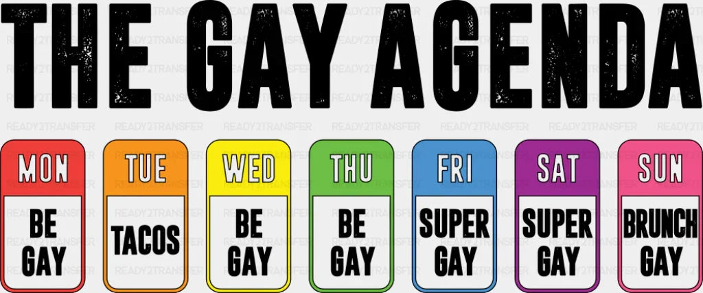 The Gay Agenda Days Of The Week - Gay DTF Transfer Adult Unisex - S & M (10’’) / Dark Color Design (See Imaging)