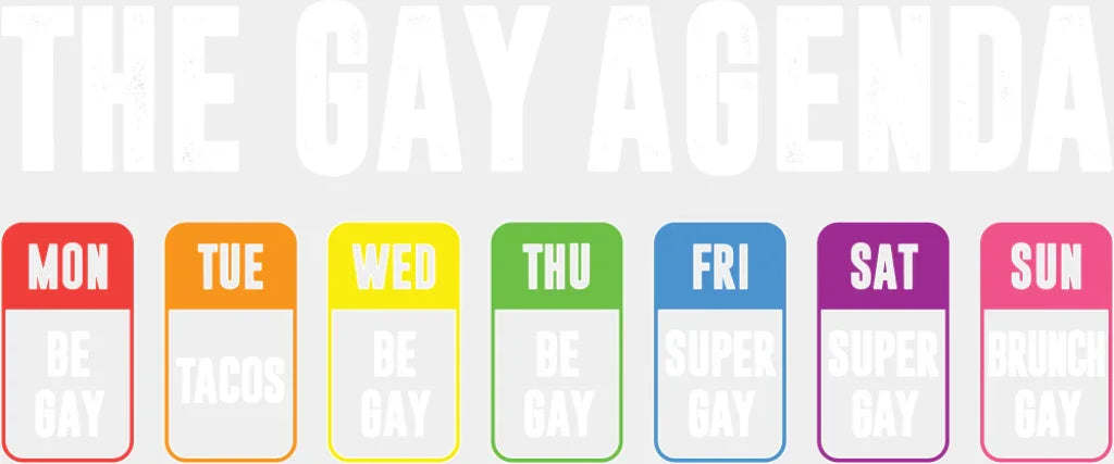 The Gay Agenda Days Of The Week - Gay DTF Transfer Adult Unisex - S & M (10’’) / Light Color Design (See Imaging)