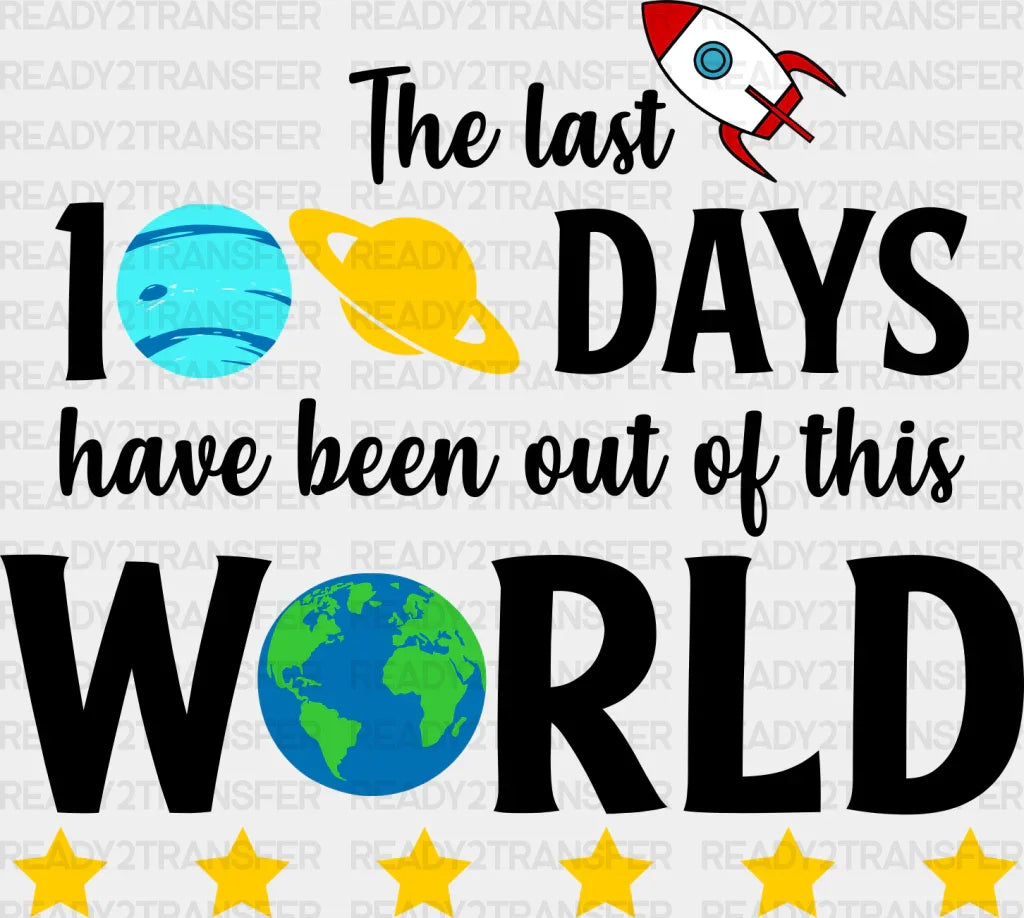 The Last 100 Days Have Been Out Of This World Dtf Transfer
