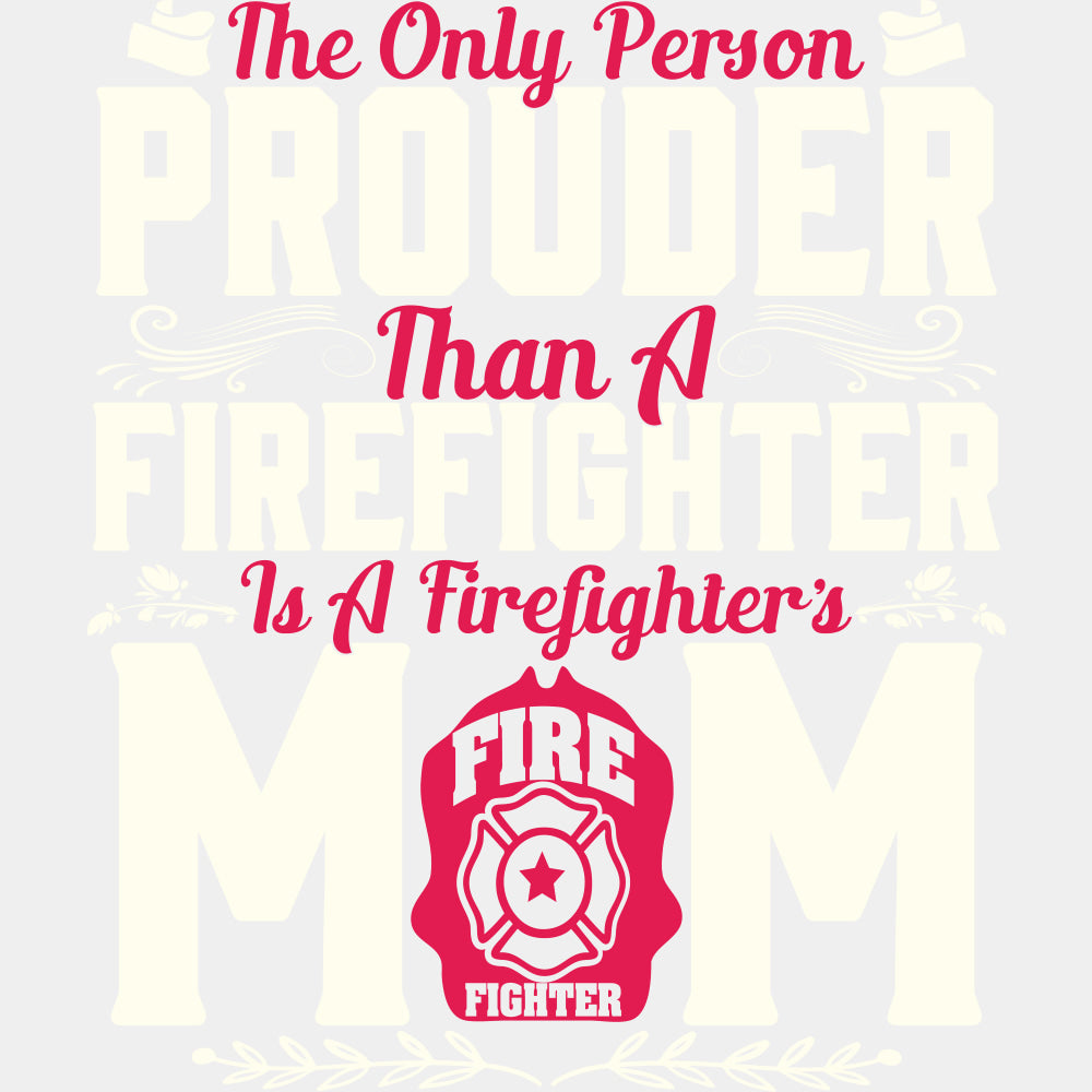The Only Person Prouder Than A Firefighter Mom - Fire Department DTF Transfers ready2transfer Light Color Design (See Imaging)