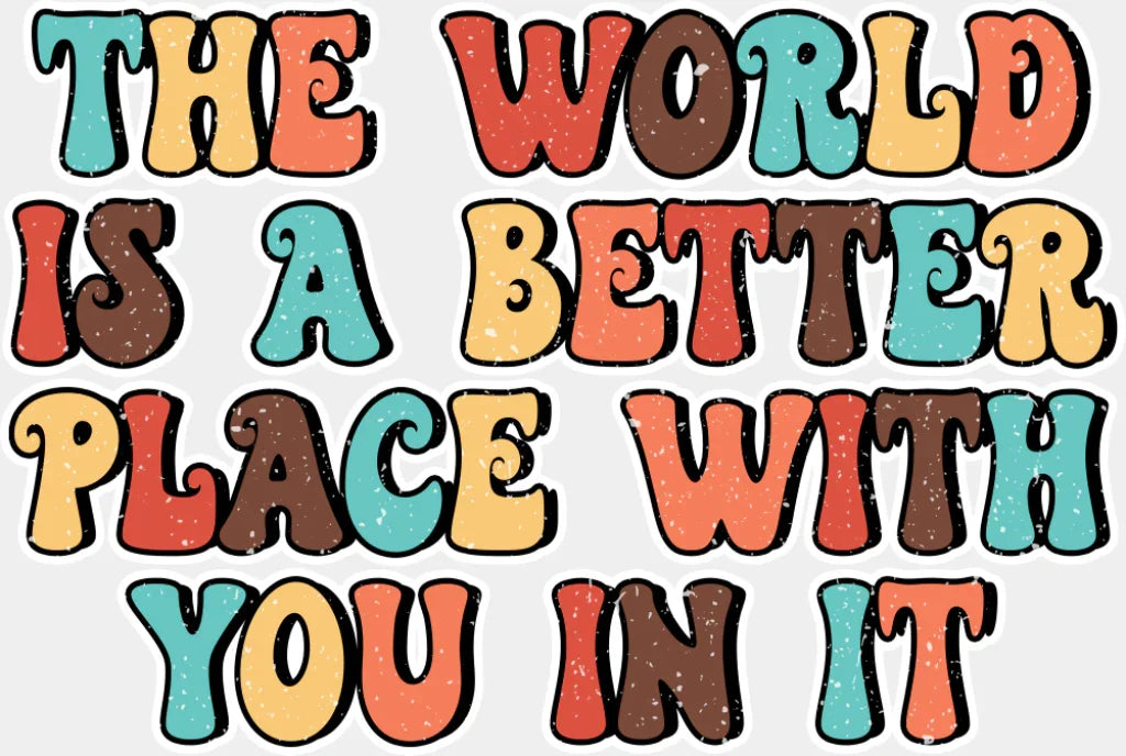 The World Is A Better Place With You In It - Good Vibes DTF Transfer Adult Unisex - S & M (10’’) / Light Color Design
