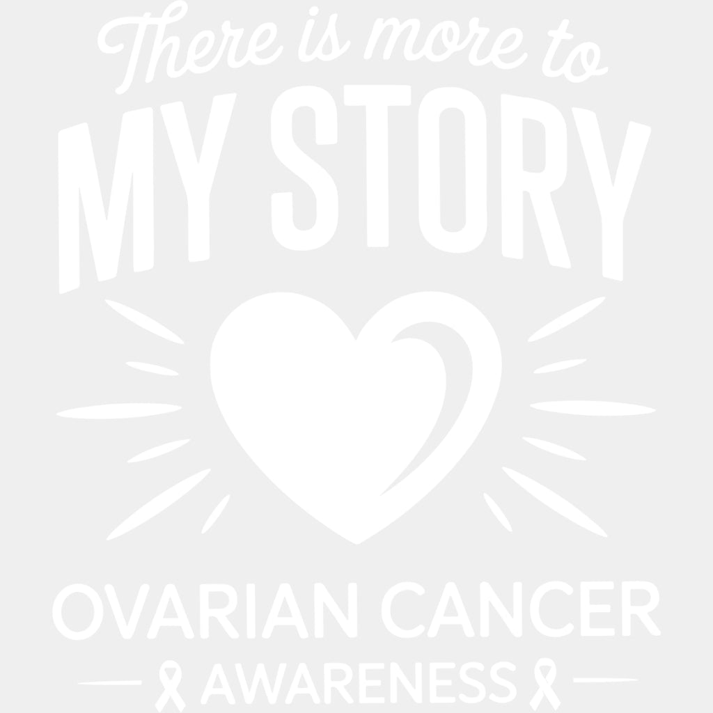 There Is More To My Story - Ovarian Cancer DTF Transfers - Adult Unisex - S & M (10’’) / Light Color Design (See