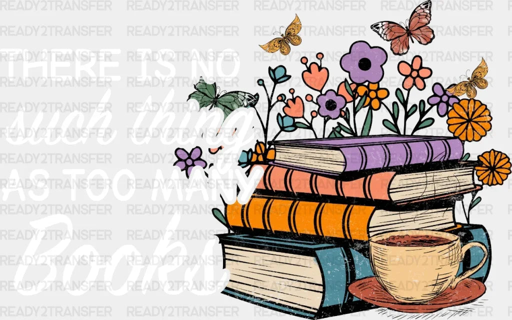 There Is No Such Thing As Too Many Books Dtf Transfer