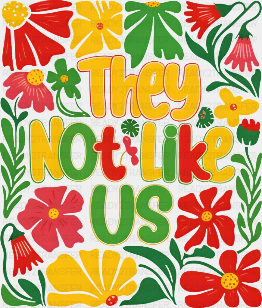 They Not Like Us Flowers Design - Juneteenth DTF Transfer ready2transfer
