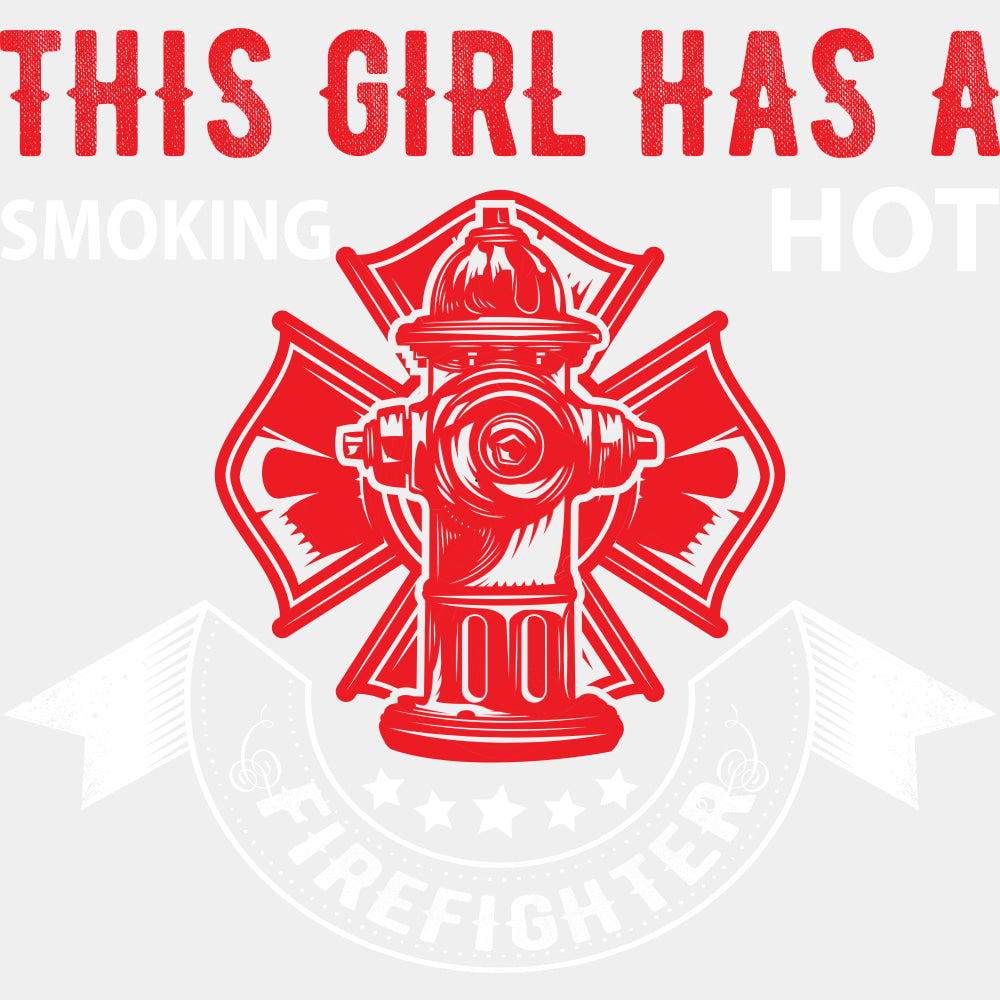 This Girl Has A Smoking Hot Firefighter - Fire Department DTF Transfers ready2transfer Light Color Design (See Imaging)