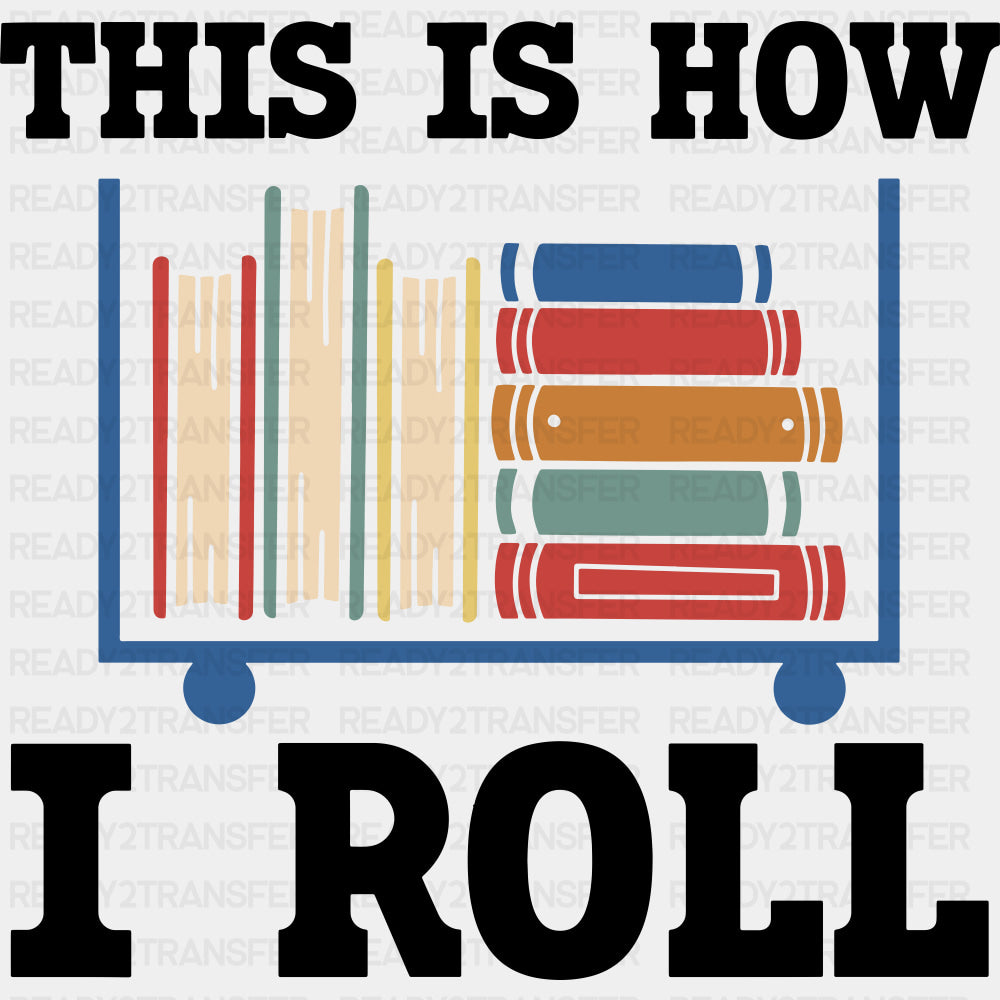 This Is How I Roll Book Cart - Librarian DTF Transfers Adult Unisex - S & M (10’’) / Dark Color Design (See Imaging)